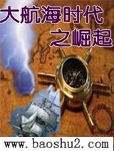 《大航海时代之崛起》全本TXT下载-作者：小tea