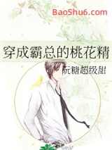 《穿成霸总的桃花精》全本TXT下载-作者：阮糖超级甜