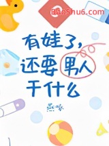 有娃了，还要男朋友干什么小说