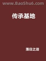 《传承基地》全本TXT下载-作者：落日之泪