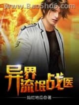 《异界流氓战医》全本TXT下载-作者：灿烂地瓜