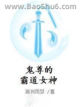 《鬼尊的霸道女神》全本TXT下载-作者：湖洲雨梦