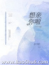 《想亲你啦》全本TXT下载-作者：春日酌