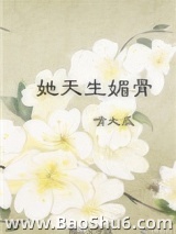 《她天生媚骨》全本TXT下载-作者：啃大瓜